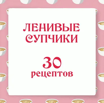 Изображение товара: Ленивые супчики 2.0 (30 рецептов)